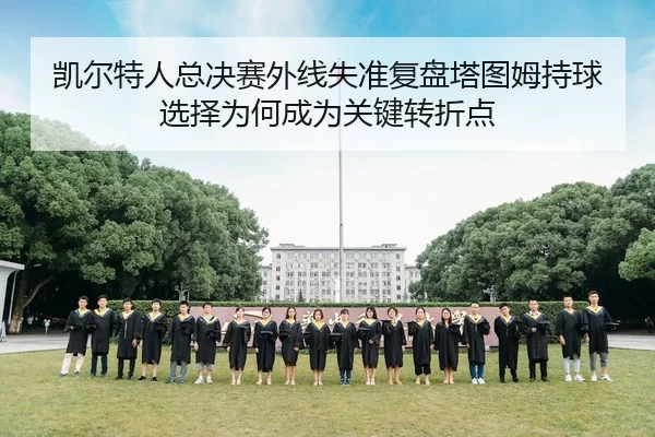 凯尔特人总决赛外线失准复盘塔图姆持球选择为何成为关键转折点