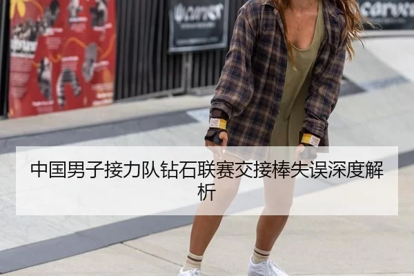 中国男子接力队钻石联赛交接棒失误深度解析