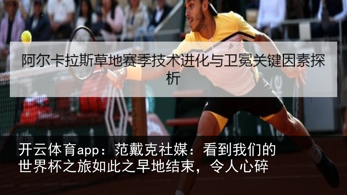 开云体育app:范戴克社媒:看到我们的世界杯之旅如此之早地结束,令人心碎