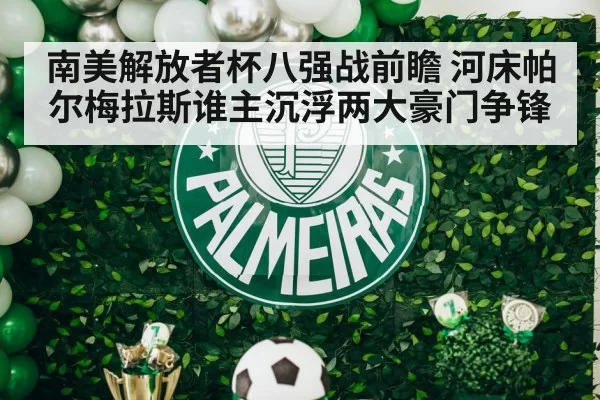 南美解放者杯八强战前瞻 河床帕尔梅拉斯谁主沉浮两大豪门争锋