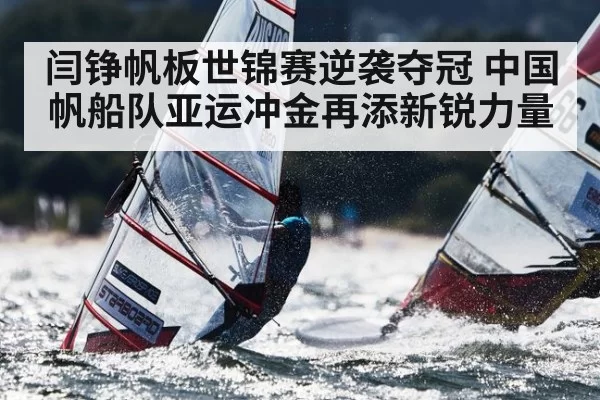 闫铮帆板世锦赛逆袭夺冠 中国帆船队亚运冲金再添新锐力量